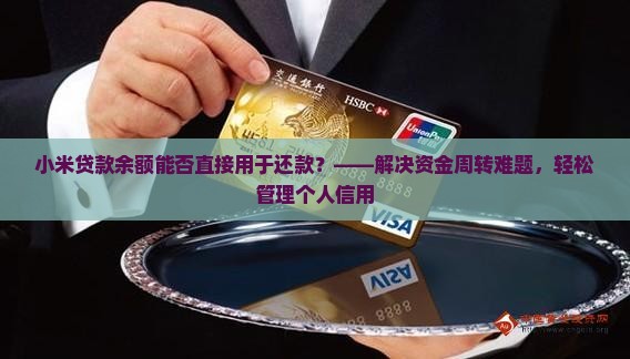 小米贷款余额能否直接用于还款？——解决资金周转难题，轻松管理个人信用