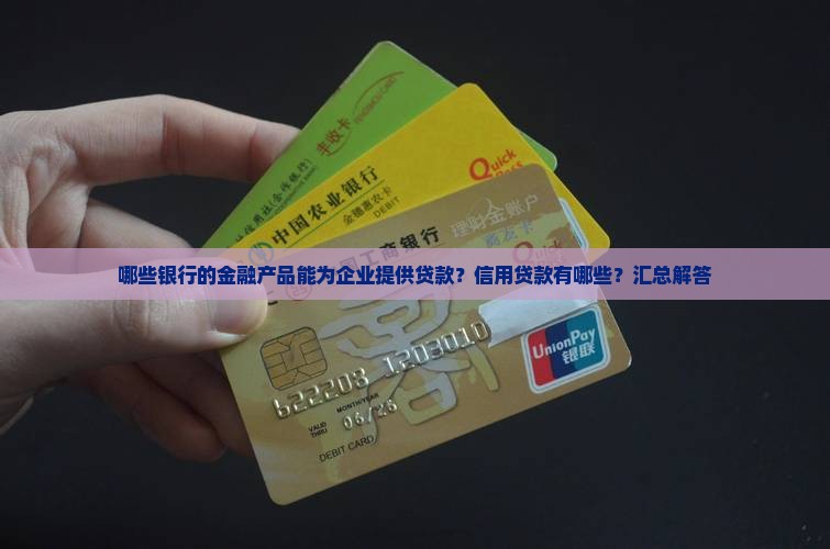 哪些银行的金融产品能为企业提供贷款？信用贷款有哪些？汇总解答