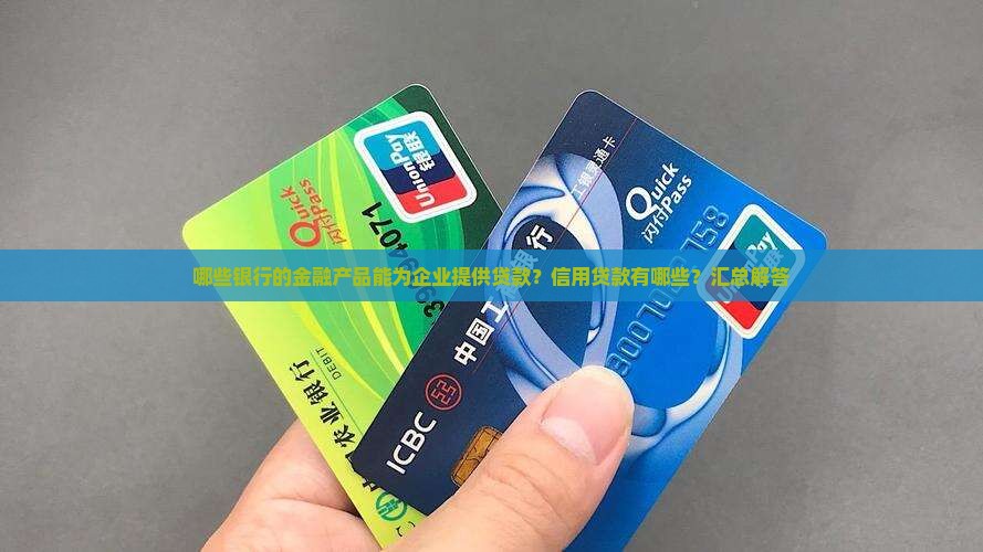 哪些银行的金融产品能为企业提供贷款？信用贷款有哪些？汇总解答
