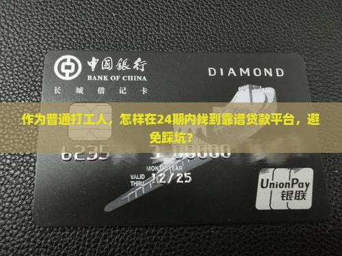 作为普通打工人，怎样在24期内找到靠谱贷款平台，避免踩坑？