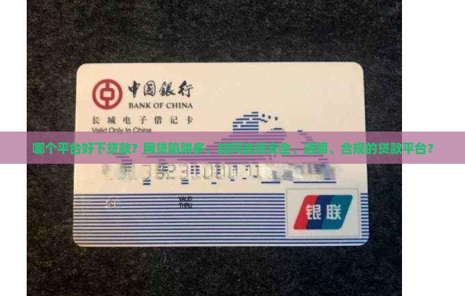 哪个平台好下贷款？网贷陷阱多，如何选择安全、透明、合规的贷款平台？