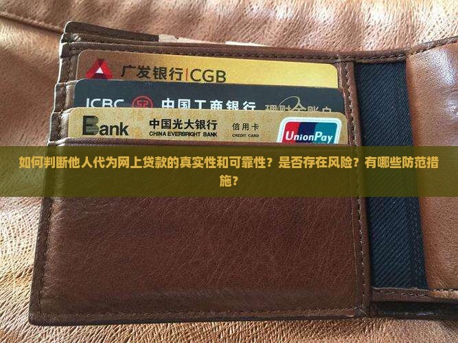 如何判断他人代为网上贷款的真实性和可靠性？是否存在风险？有哪些防范措施？