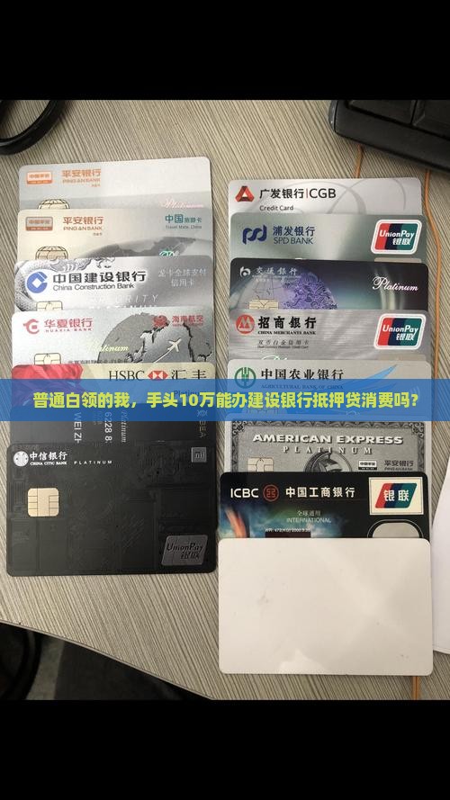 普通白领的我，手头10万能办建设银行抵押贷消费吗？