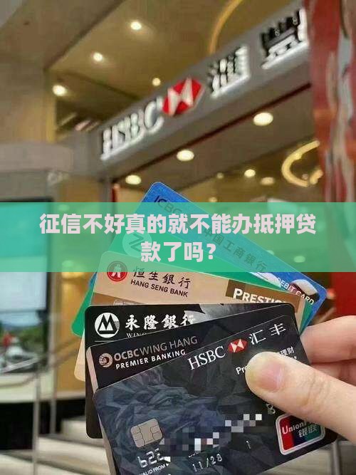 征信不好真的就不能办抵押贷款了吗？