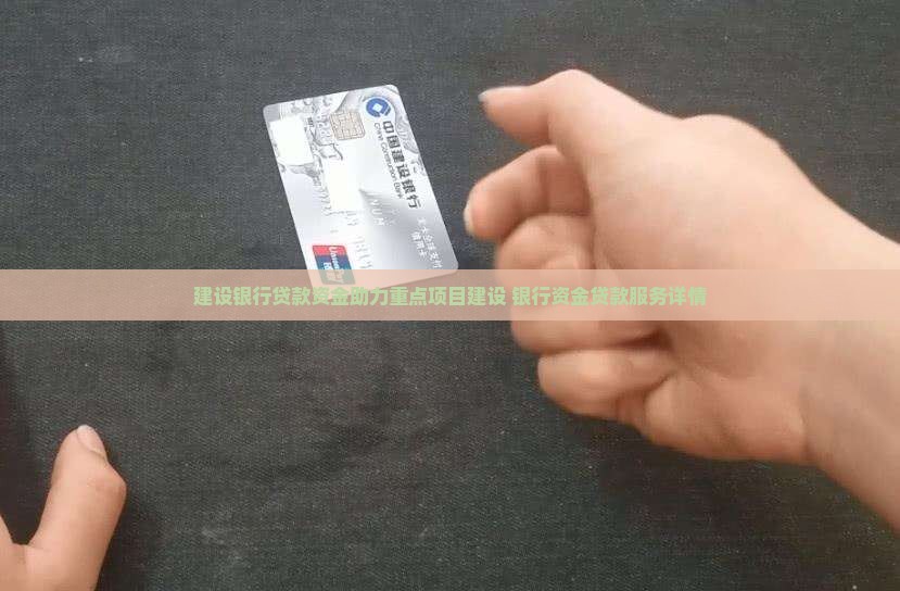 建设银行贷款资金助力重点项目建设 银行资金贷款服务详情