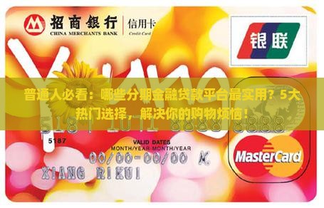 普通人必看：哪些分期金融贷款平台最实用？5大热门选择，解决你的购物烦恼！