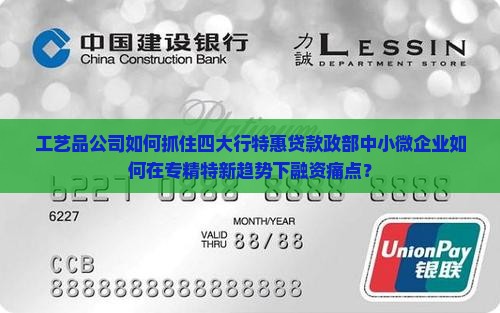 工艺品公司如何抓住四大行特惠贷款政部中小微企业如何在专精特新趋势下融资痛点？