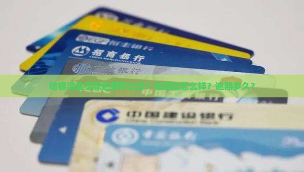 哈银消金贷款逾期怎么办？逾期会怎么样？逾期多久？