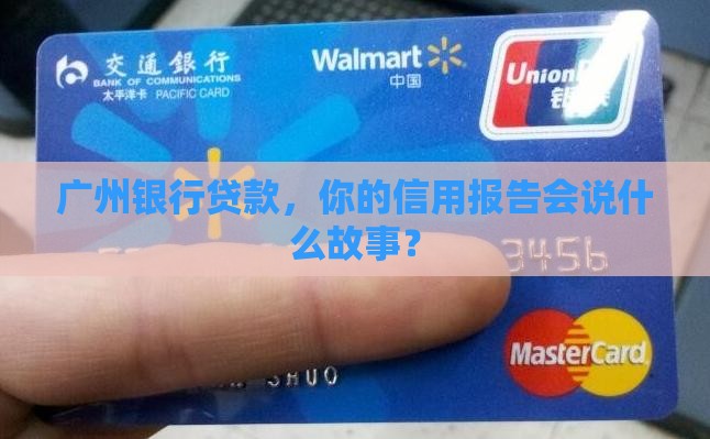 广州银行贷款，你的信用报告会说什么故事？