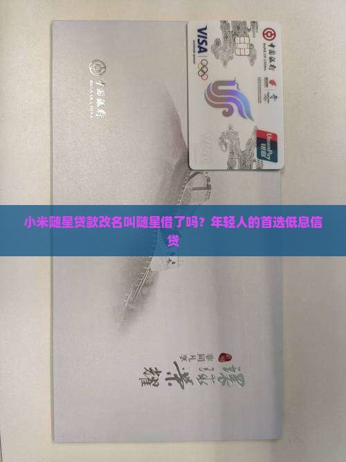 小米随星贷款改名叫随星借了吗？年轻人的首选低息信贷