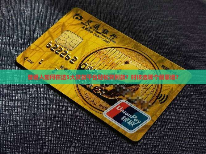 普通人如何在这5大贷款平台轻松贷到款？时该选哪个最靠谱？
