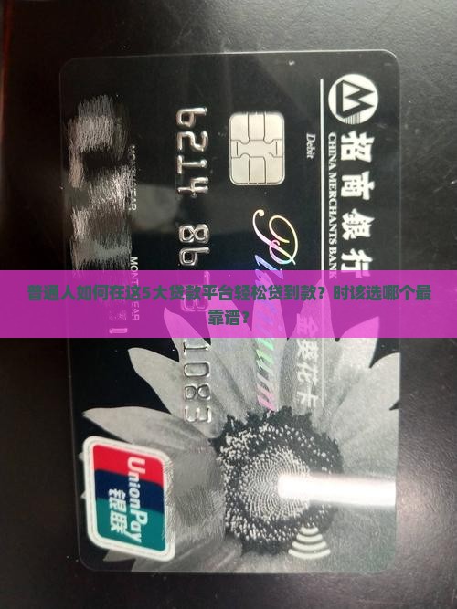 普通人如何在这5大贷款平台轻松贷到款？时该选哪个最靠谱？