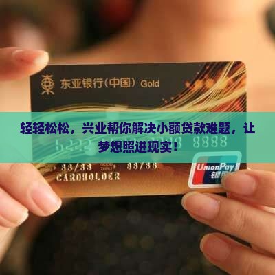 轻轻松松，兴业帮你解决小额贷款难题，让梦想照进现实！