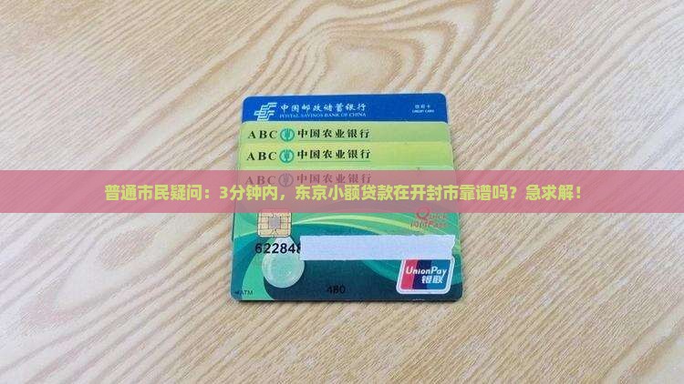 普通市民疑问：3分钟内，东京小额贷款在开封市靠谱吗？急求解！