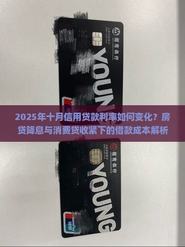 2025年十月信用贷款利率如何变化？房贷降息与消费贷收紧下的借款成本解析