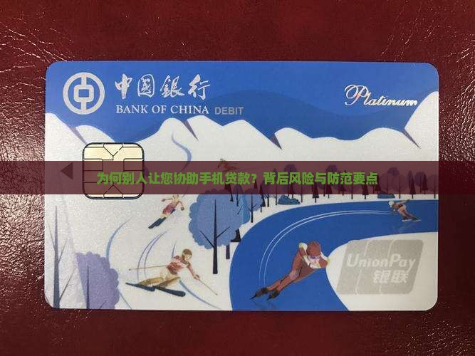 为何别人让您协助手机贷款？背后风险与防范要点