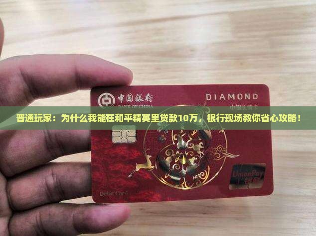 普通玩家：为什么我能在和平精英里贷款10万，银行现场教你省心攻略！