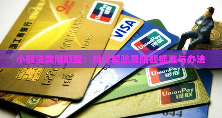 小额贷款限额度：如何解除及限额标准与办法