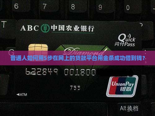 普通人如何用5步在网上的贷款平台用金条成功借到钱？