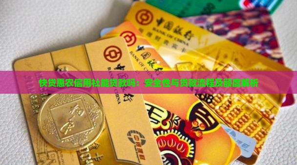 快贷惠农信用社能贷款吗：安全性与贷款流程及额度解析