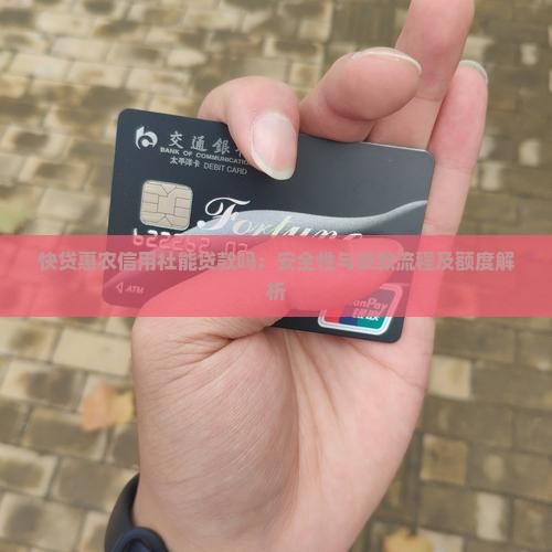 快贷惠农信用社能贷款吗：安全性与贷款流程及额度解析