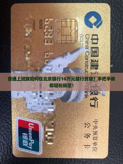 普通上班族如何在北京银行10万元建行贷款?手把手教你轻松搞定! 普通上班族如何在北京银行10万元建行贷款?手把手教你轻松搞定!
