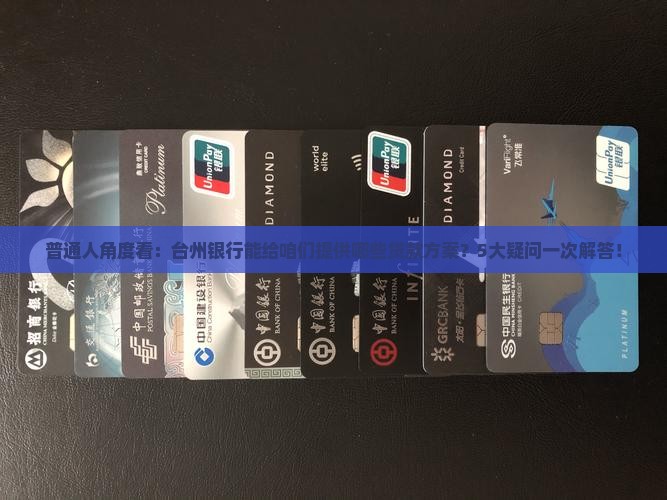 普通人角度看：台州银行能给咱们提供哪些贷款方案？5大疑问一次解答！