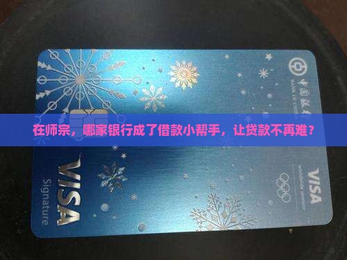 在师宗，哪家银行成了借款小帮手，让贷款不再难？