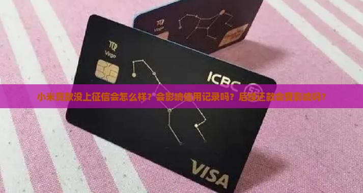 小米贷款没上征信会怎么样？会影响信用记录吗？后续还款会受影响吗？