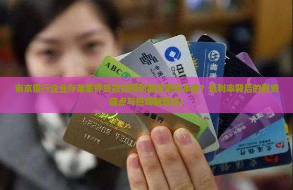 南京银行企业存单质押贷款如何到期仅需还本金？低利率背后的融资痛点与热词新策略！