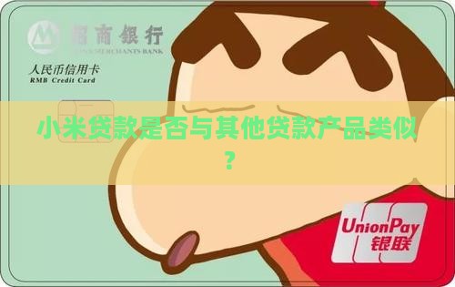 小米贷款是否与其他贷款产品类似？