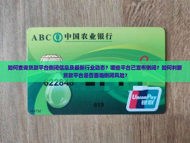 如何查询贷款平台倒闭信息及最新行业动态？哪些平台已宣布倒闭？如何判断贷款平台是否面临倒闭风险？