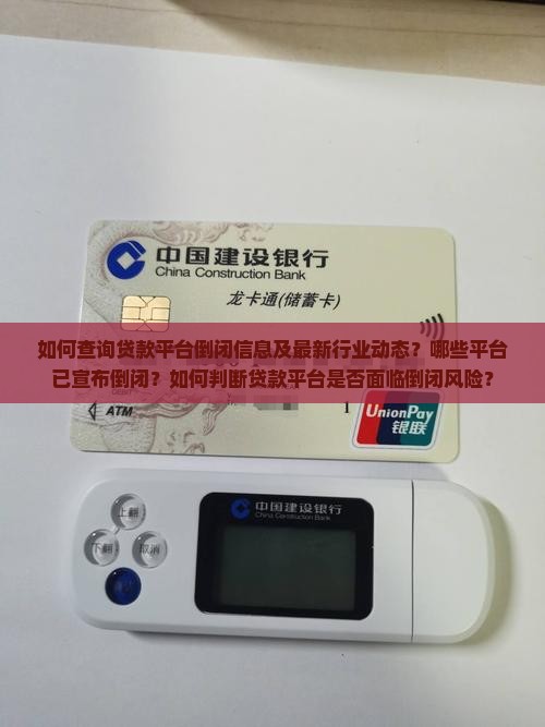 如何查询贷款平台倒闭信息及最新行业动态？哪些平台已宣布倒闭？如何判断贷款平台是否面临倒闭风险？