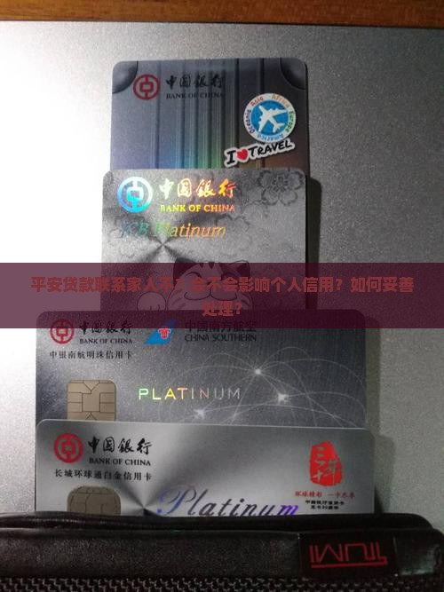 平安贷款联系家人不？会不会影响个人信用？如何妥善处理？