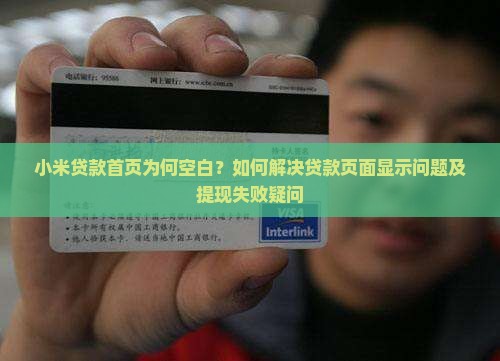 小米贷款首页为何空白？如何解决贷款页面显示问题及提现失败疑问