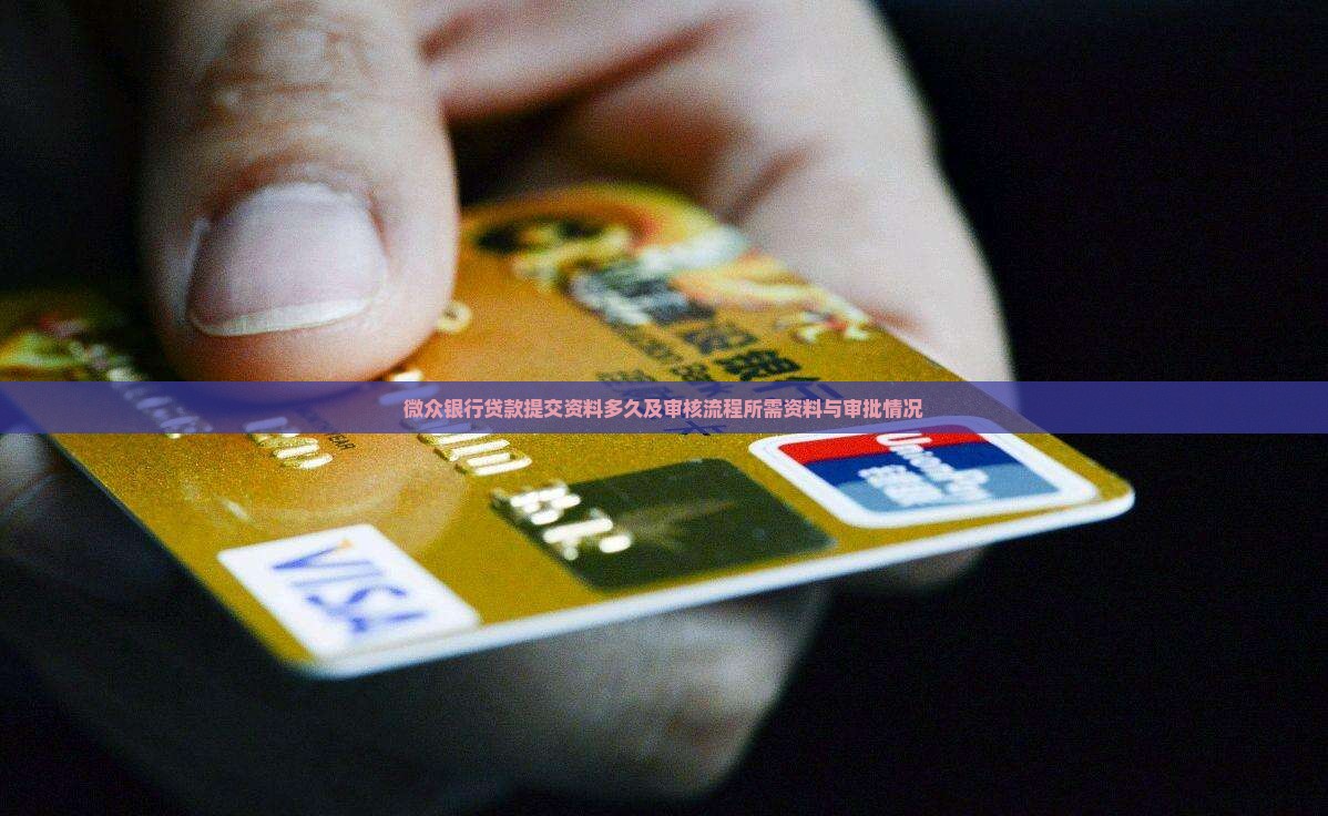 微众银行贷款提交资料多久及审核流程所需资料与审批情况 微众银行贷款提交资料多久及审核流程所需资料与审批情况