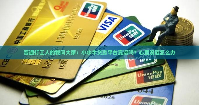 普通打工人的我问大家：小水牛贷款平台靠谱吗？心里没底怎么办