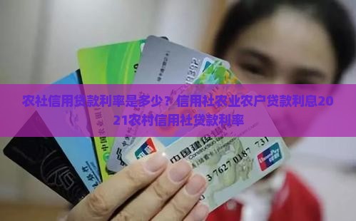 农社信用贷款利率是多少？信用社农业农户贷款利息2021农村信用社贷款利率