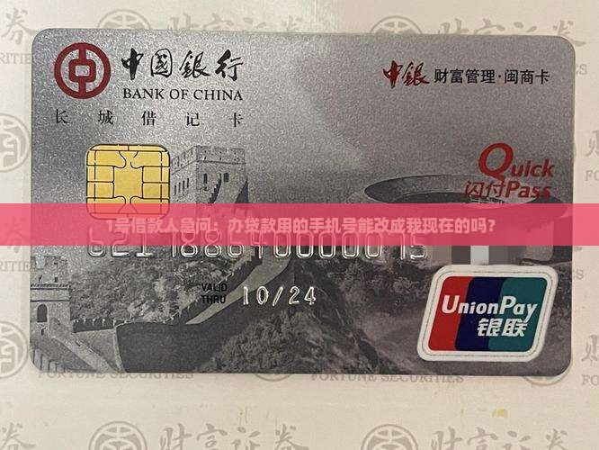1号借款人急问：办贷款用的手机号能改成我现在的吗？