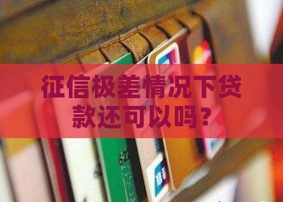 征信极差情况下贷款还可以吗？