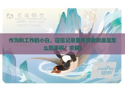 作为刚工作的小白，征信记录里有贷款到底是怎么回事啊？求解！