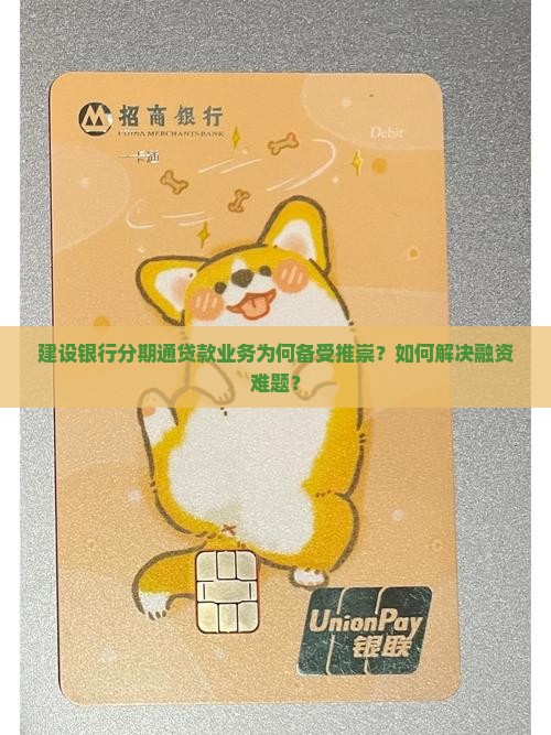 建设银行分期通贷款业务为何备受推崇？如何解决融资难题？