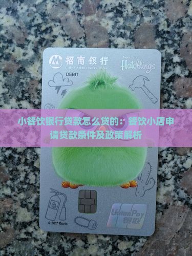 小餐饮银行贷款怎么贷的：餐饮小店申请贷款条件及政策解析