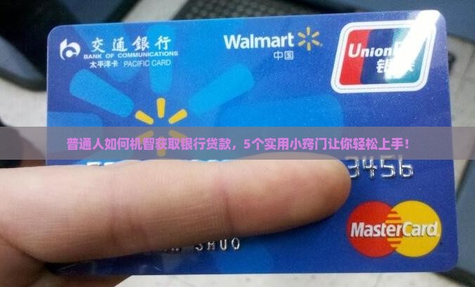 普通人如何机智获取银行贷款，5个实用小窍门让你轻松上手！