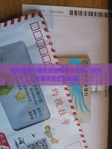 如何解封小橙花贷款账号及软件，操作失误冻结还款说明