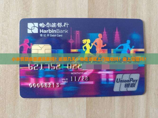 小米贷款会暴通讯录吗？逾期几天？会走访或上门催收吗？会上征信吗？