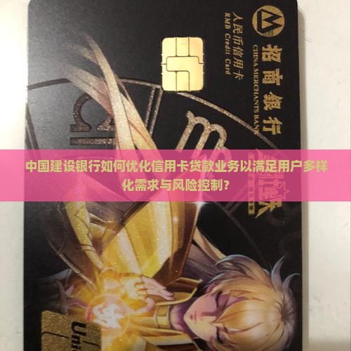 中国建设银行如何优化信用卡贷款业务以满足用户多样化需求与风险控制？