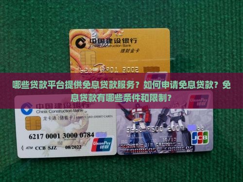 哪些贷款平台提供免息贷款服务？如何申请免息贷款？免息贷款有哪些条件和限制？