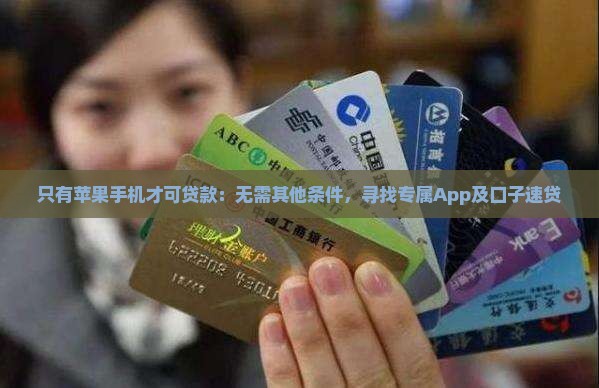 只有苹果手机才可贷款：无需其他条件，寻找专属App及口子速贷