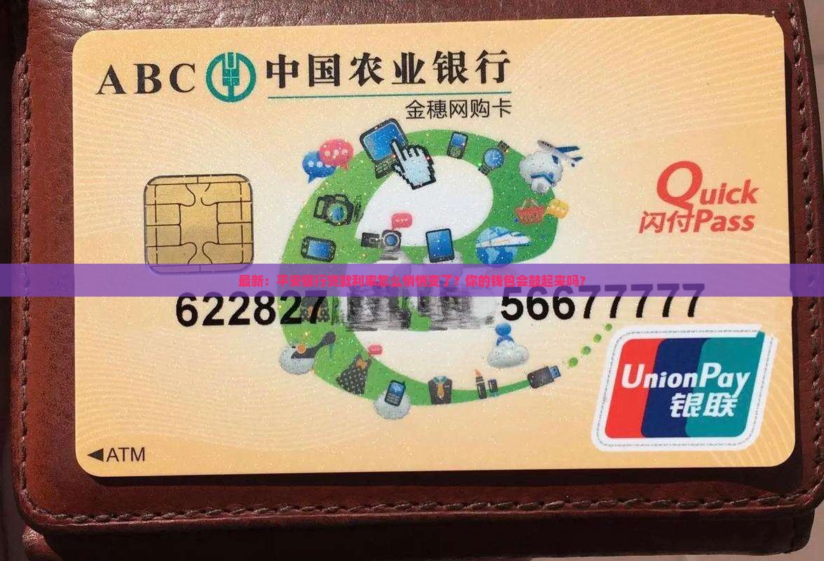 最新：平安银行贷款利率怎么悄悄变了？你的钱包会鼓起来吗？